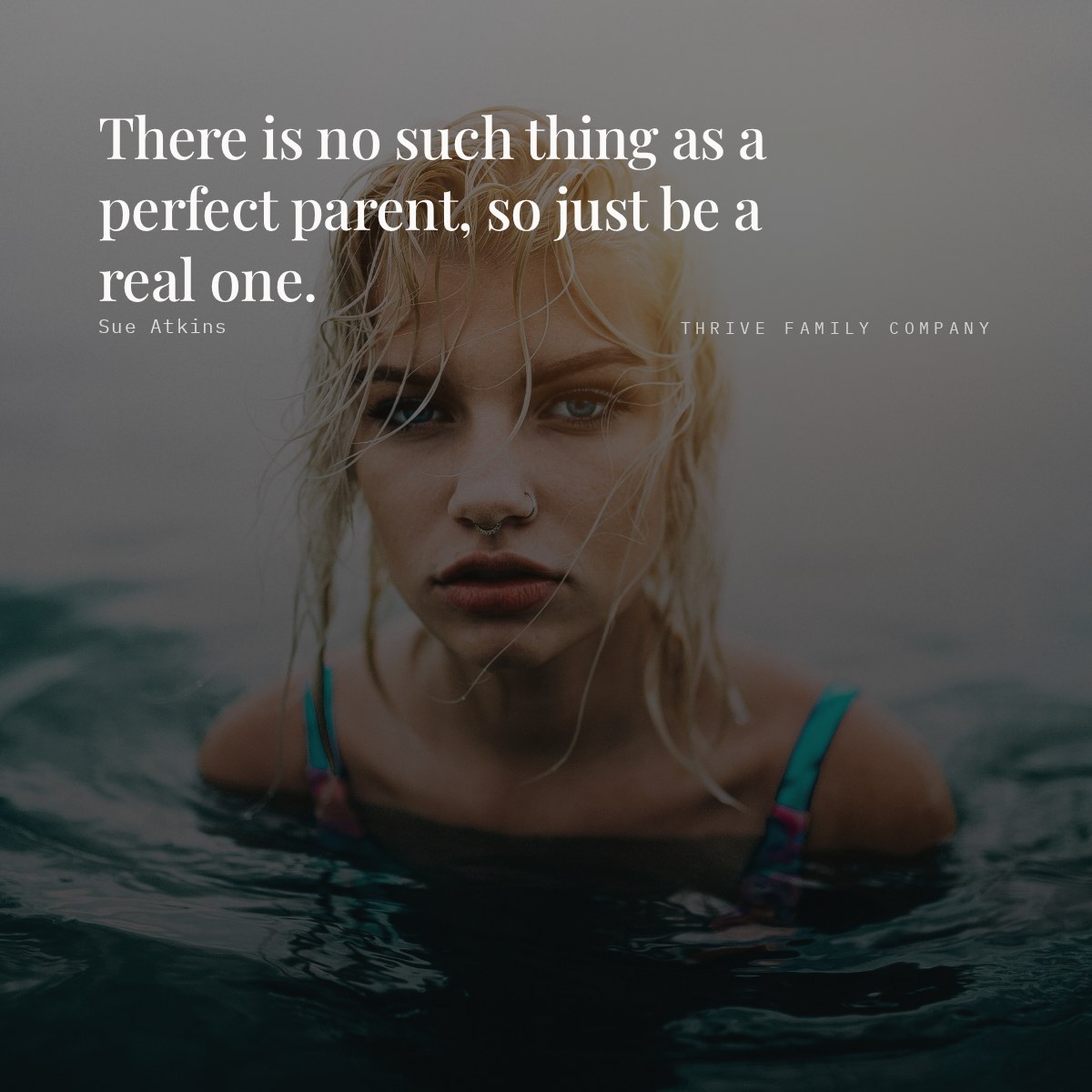 Thrive Family Company quote: “There is no such thing as a perfect parent, so just be a real one.” — Sue Atkins