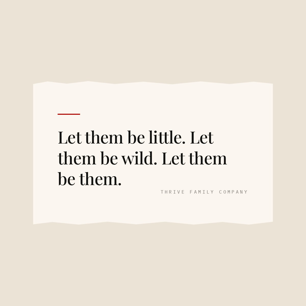 Thrive Family Company quote: “Let them be little. Let them be wild. Let them be them.”
