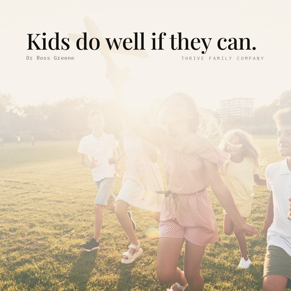 Thrive Family Company quote: “Kids do well if they can.” — Dr Ross Greene