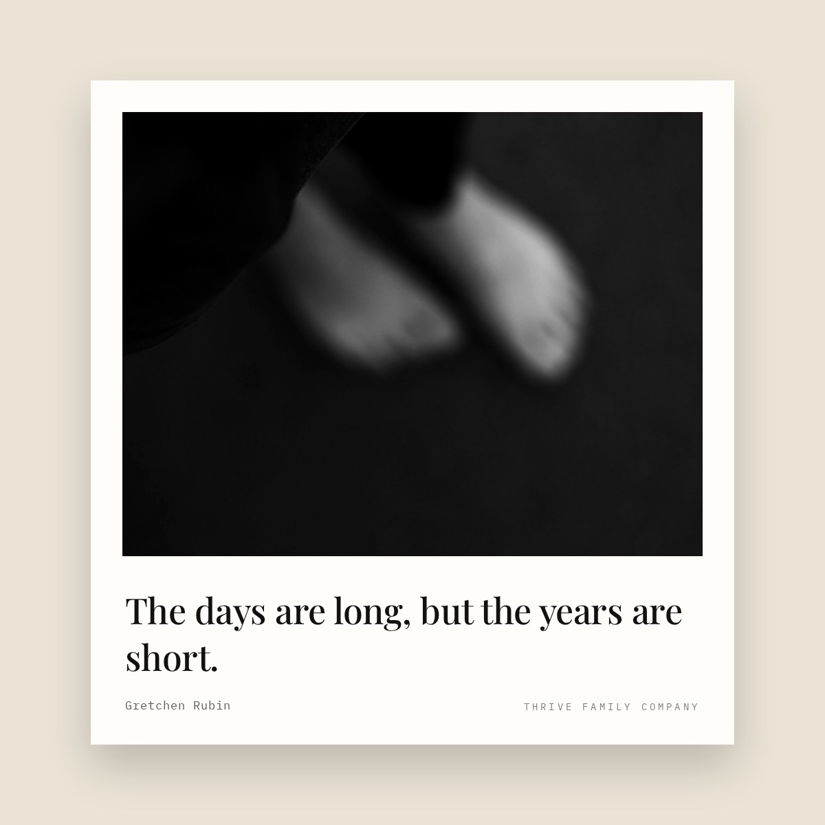 Thrive Family Company quote: “The days are long, but the years are short.” — Gretchen Rubin