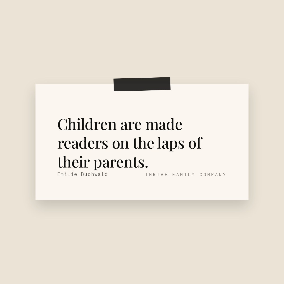 Thrive Family Company quote: “Children are made readers on the laps of their parents.” — Emilie Buchwald