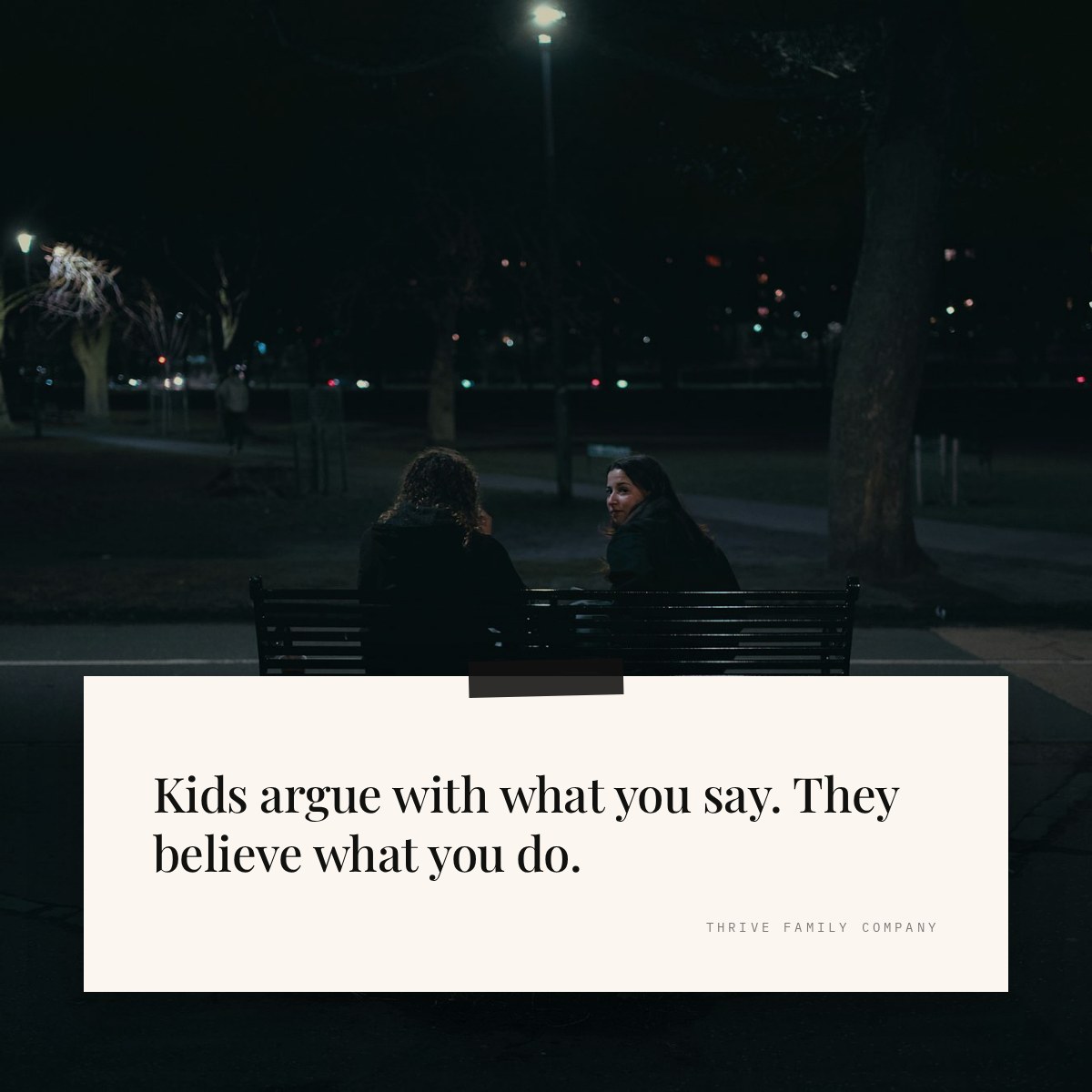 Thrive Family Company quote: “Kids argue with what you say. They believe what you do.”