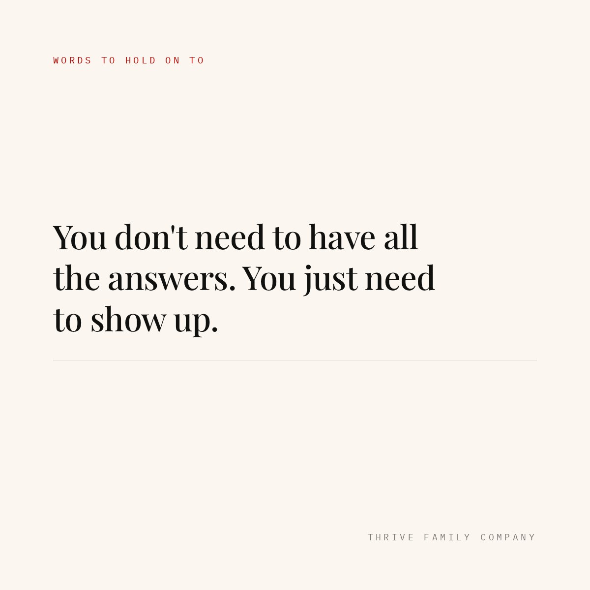 Thrive Family Company quote: “You don't need to have all the answers. You just need to show up.”