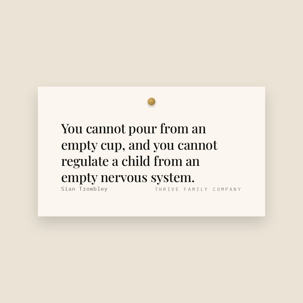 Thrive Family Company quote: “You cannot pour from an empty cup, and you cannot regulate a child from an empty nervous system.” — Sian Trombley
