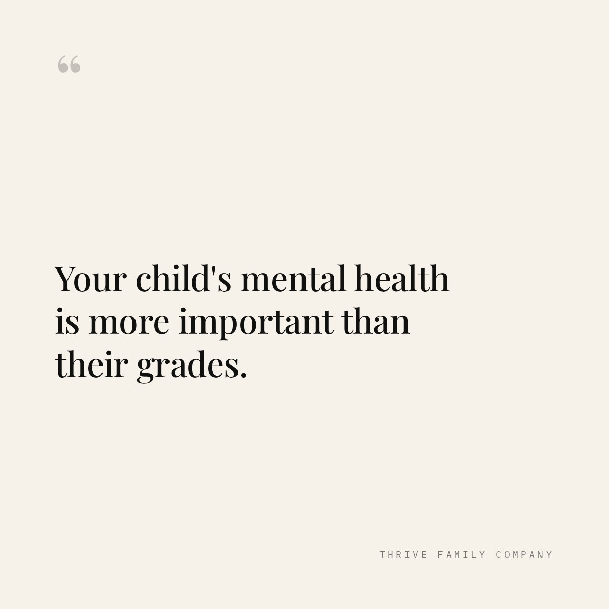 Thrive Family Company quote: “Your child's mental health is more important than their grades.”