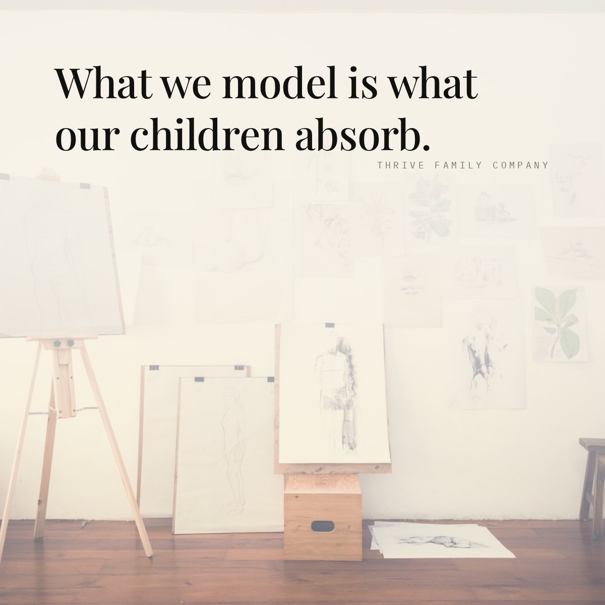 Thrive Family Company quote: “What we model is what our children absorb.”